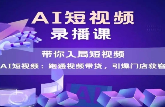 AI短视频爆款，带你入局短视频，跑通视频带货，引爆门店获客-小艾网创