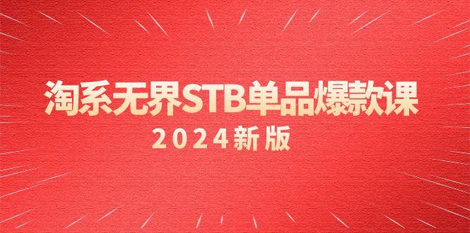 淘系 无界STB单品爆款课(2024)付费带动免费的核心逻辑，万相台无界关…-小艾网创