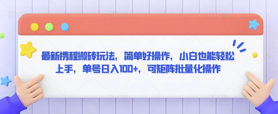 最新携程搬砖玩法，简单好操作，小白也能轻松上手，单号日入100+，可矩阵批量化操作【揭秘】-小艾网创