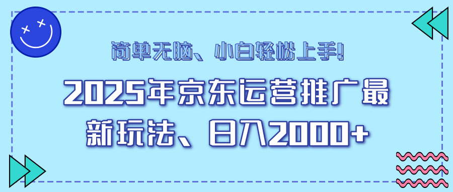 25年京东运营推广最新玩法，日入2000+，小白轻松上手！-小艾网创