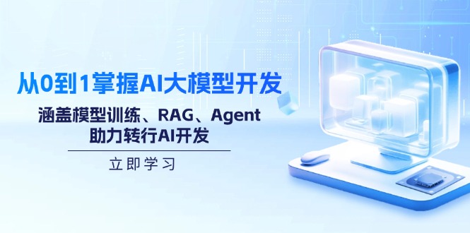 从0到1掌握AI大模型开发，涵盖模型训练、RAG、Agent，助力转行AI开发-小艾网创