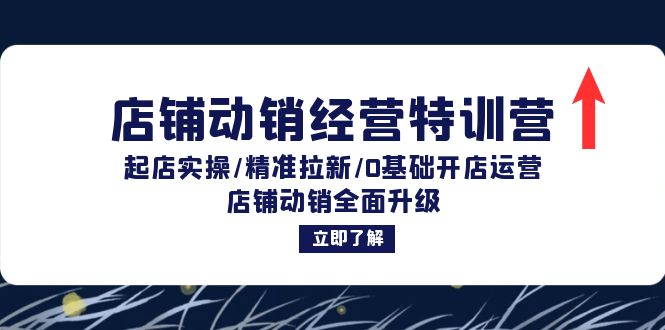 店铺动销经营特训营：起店实操/精准拉新/0基础开店运营/店铺动销全面升级-小艾网创
