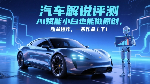 抖音汽车解说评测赛道，AI赋能小白也能做原创，收益爆炸，一条作品上千-小艾网创