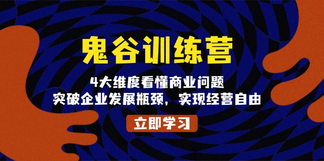 鬼 谷 训 练 营，4大维度看懂商业问题，突破企业发展瓶颈，实现经营自由-小艾网创