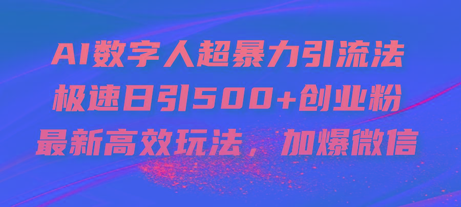 AI数字人超暴力引流法，极速日引500+创业粉，最新高效玩法，加爆微信-小艾网创