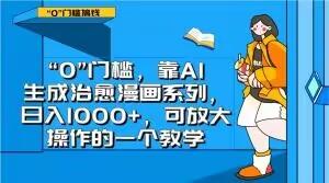 “0”门槛，靠AI生成治愈漫画系列，日入1000+，可放大操作的一个教学-小艾网创