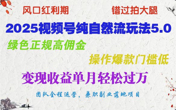 2025视频号纯自然流玩法5.0，绿色正规高佣金，操作爆款门槛低，变现收益单月轻松过万-小艾网创