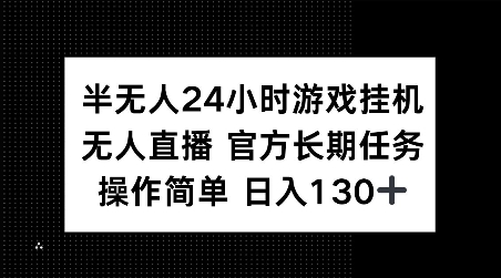 半无人24小时游戏挂JI，官方长期任务，操作简单 日入130+【揭秘】-小艾网创