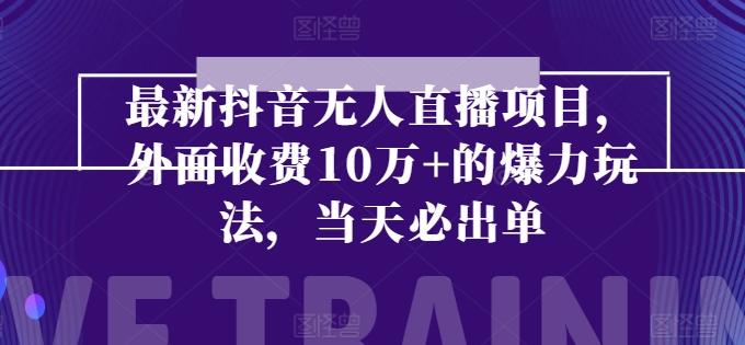 最新抖音无人直播项目，外面收费10w+的爆力玩法，当天必出单-小艾网创