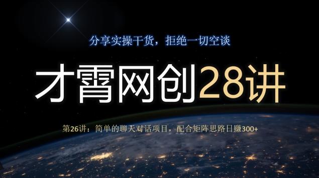 才霄网创28讲第26讲：简单的聊天对话项目，配合矩阵思路日赚300+-小艾网创