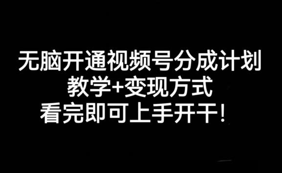 无脑开通视频号分成计划，教学+变现方式，看完即可上手开干!-小艾网创