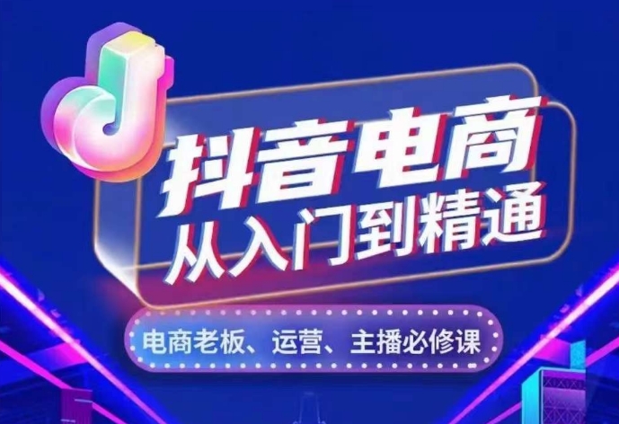 抖音电商从入门到精通，​从账号、流量、人货场、主播、店铺五个方面，全面解析抖音电商核心逻辑-小艾网创