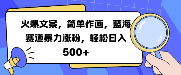 火爆文案，简单作画，蓝海赛道暴力涨粉，轻松日入5张-小艾网创