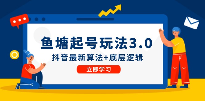 鱼塘起号玩法(8月14更新)抖音最新算法+底层逻辑，可以直接实操-小艾网创