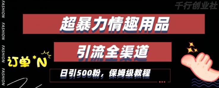 最新情趣项目引流全渠道，自带高流量，保姆级教程，轻松破百单，日引500+粉【揭秘】-小艾网创