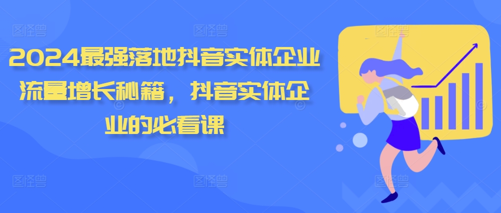 2024最强落地抖音实体企业流量增长秘籍，抖音实体企业的必看课-小艾网创