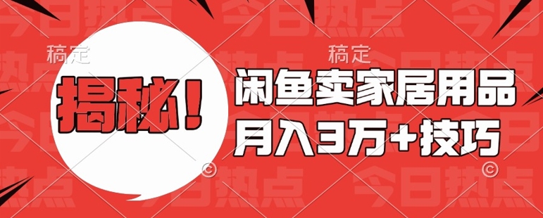 闲鱼卖家居用品月入过W+最新技巧闲鱼最新零基础教学，新手当天上手【揭秘】-小艾网创