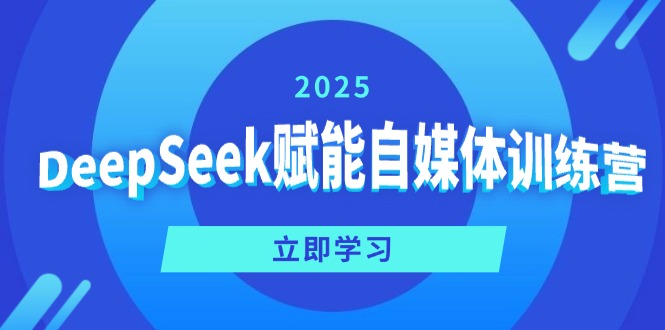 DeepSeek赋能自媒体训练营，定位、变现、爆文全攻略！-小艾网创