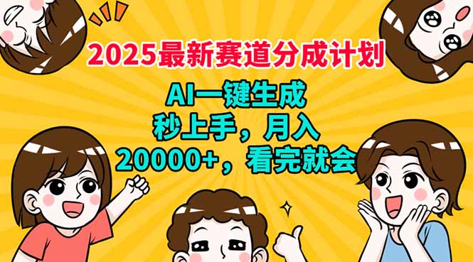 2025最新赛道分成计划，AI自动生成，秒上手 月入20000+，看完就会-小艾网创