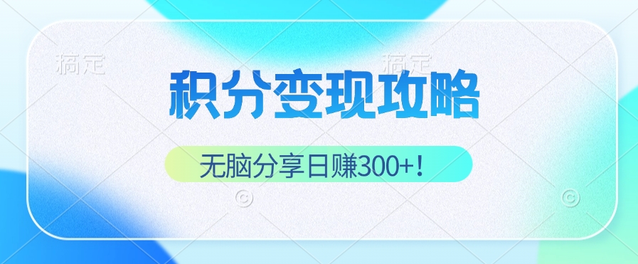 积分变现攻略 带你实现稳健睡后收入，只需无脑分享日赚300+-小艾网创