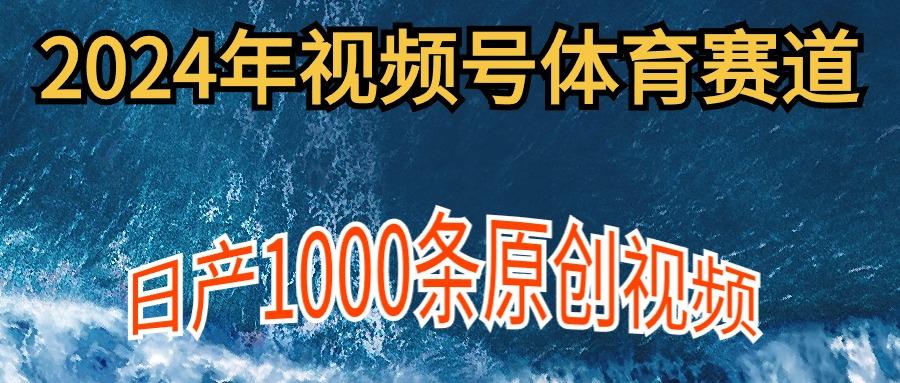 (9810期)2024年体育赛道视频号，新手轻松操作， 日产1000条原创视频,多账号多撸分成-小艾网创