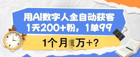 用AI数字人全自动获客，1天200+粉，1单99，1个月1个W+?-小艾网创