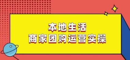 本地生活商家团购运营实操，看完课程即可实操团购运营-小艾网创