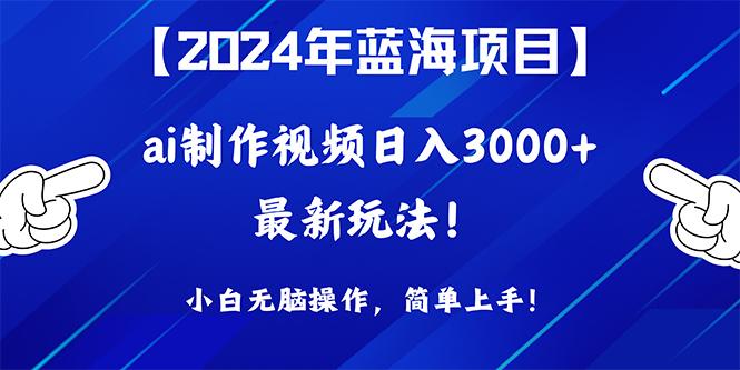 (10014期)2024年蓝海项目，通过ai制作视频日入3000+，小白无脑操作，简单上手！-小艾网创