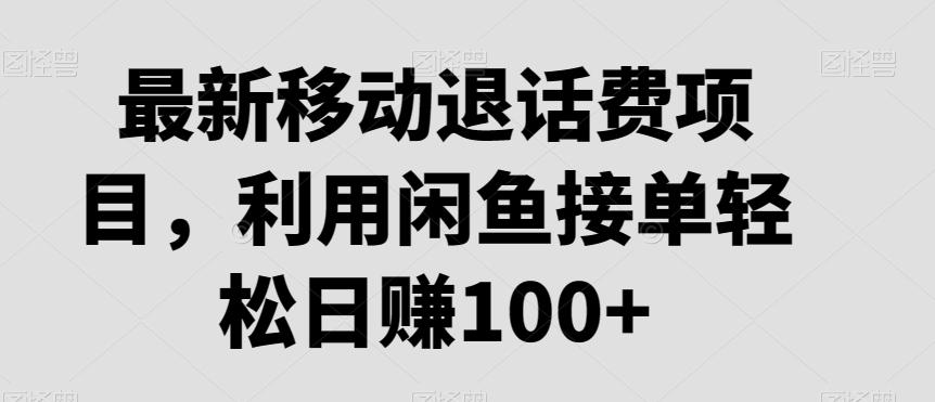 最新移动退话费项目，利用闲鱼接单轻松日赚100+-小艾网创