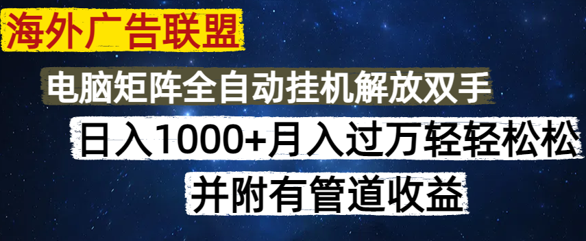 海外广告联盟每天几分钟日入1000+无脑操作，可矩阵并附有管道收益-小艾网创