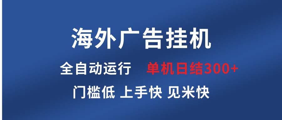 海外广告挂机 全自动运行 单机单日300+ 日结项目 稳定运行 欢迎观看课程-小艾网创