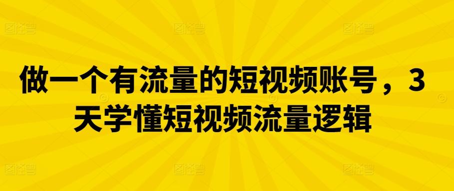 做一个有流量的短视频账号，3天学懂短视频流量逻辑-小艾网创