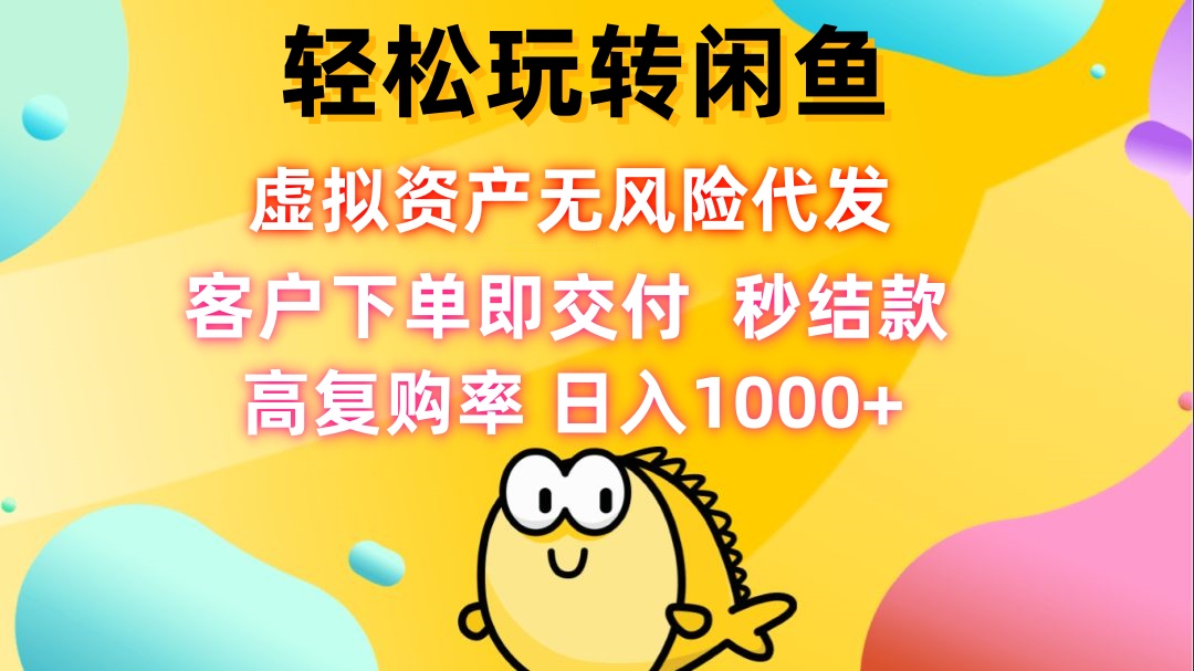 轻松玩转闲鱼 虚拟资产无风险代发 客户下单即交付 秒结款 高复购率 日…-小艾网创