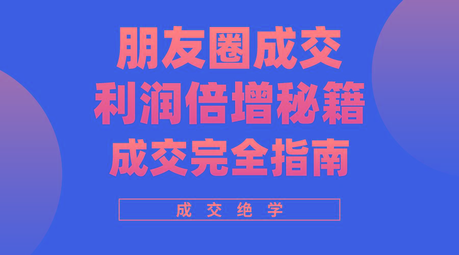 利用朋友圈成交年入100万，朋友圈成交利润倍增秘籍-小艾网创