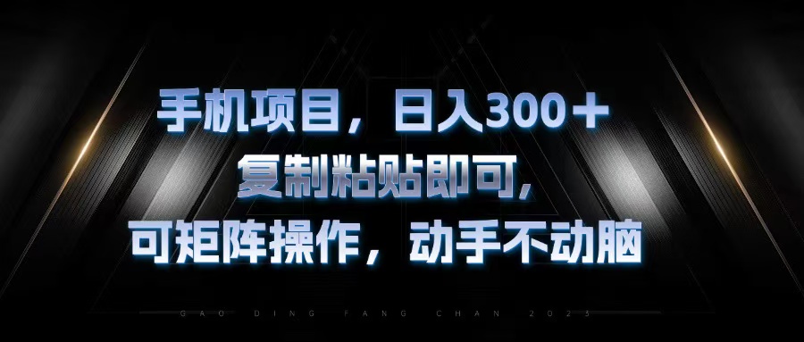 手机项目，日入300+，复制黏贴即可，可矩阵操作，动手不动脑-小艾网创