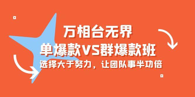 (10065期)万相台无界-单爆款VS群爆款班：选择大于努力，让团队事半功倍(16节课)-小艾网创