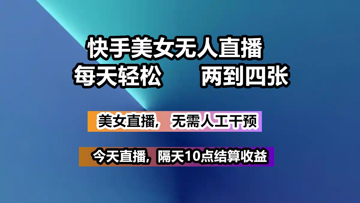 快手美女无人直播, 每天最少一到三张,全程托管无需人工干涉-小艾网创