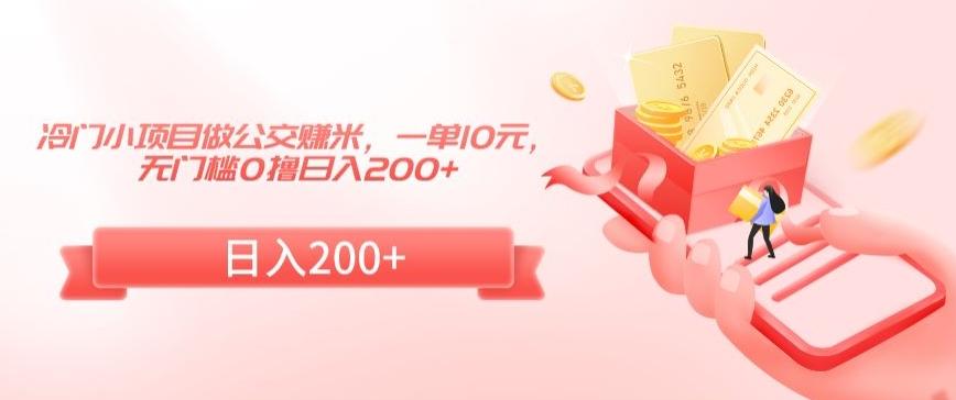冷门小项目做公交赚米，一单10元，无门槛0撸日入200+【揭秘】-小艾网创