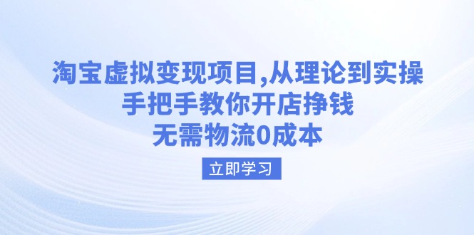 淘宝虚拟变现项目，从理论到实操，手把手教你开店挣钱，无需物流0成本-小艾网创