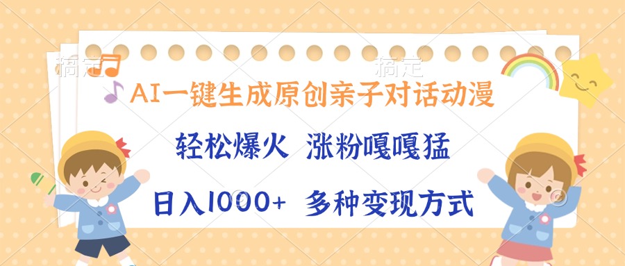 AI一键生成原创亲子对话动漫，单条视频播放破千万 ，日入1000+，多种变…-小艾网创