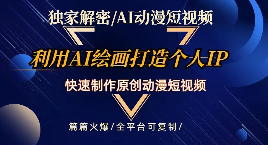 独家解密AI动漫短视频最新玩法，快速打造个人动漫IP，制作原创动漫短视频，篇篇火爆【揭秘】-小艾网创