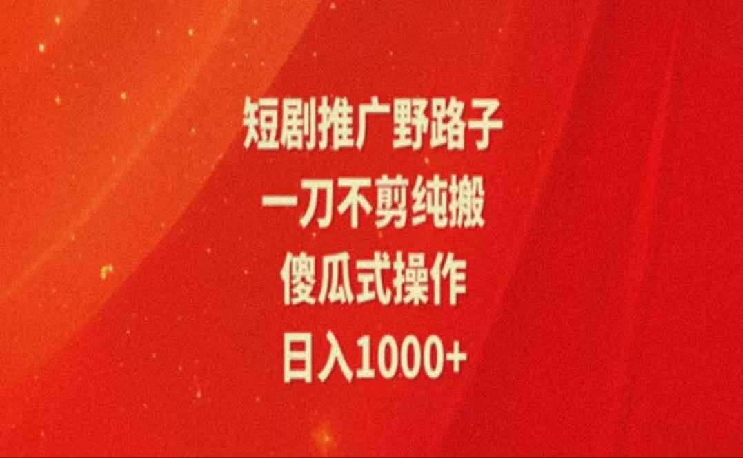 暑假风口项目，短剧推广全新玩法，一刀不剪纯搬运，轻松日入1000+-小艾网创