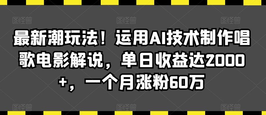 最新潮玩法！运用AI技术制作唱歌电影解说，单日收益达2000+，一个月涨粉60万【揭秘】-小艾网创