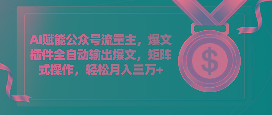 AI赋能公众号流量主，插件输出爆文，矩阵式操作，轻松月入三万+-小艾网创