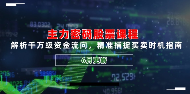 主力密码股票课程，解析千万级资金流向，精准捕捉买卖时机指南(6月更新-小艾网创
