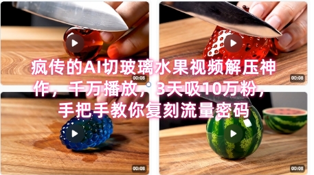 席卷全网！疯传的AI切玻璃水果视频解压神作，千万播放，3天吸10万粉，手把手教你复刻流量密码-小艾网创