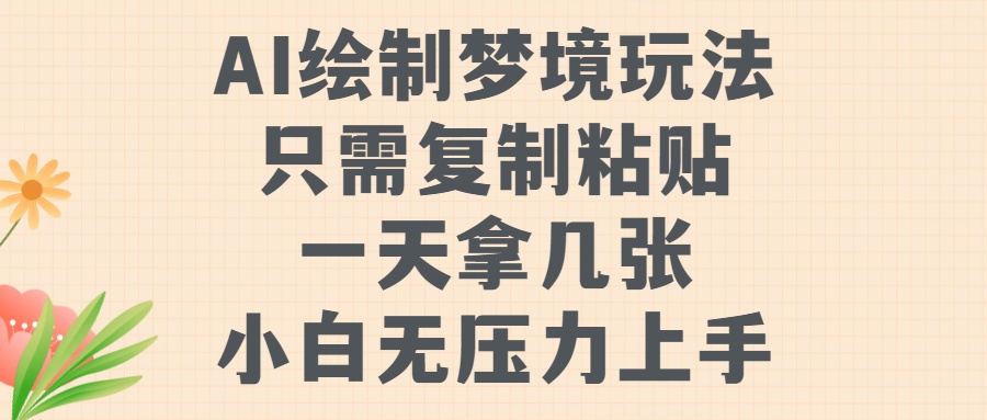 AI绘制梦境玩法，只需要复制粘贴，一天轻松拿几张，小白无压力上手【揭秘】-小艾网创