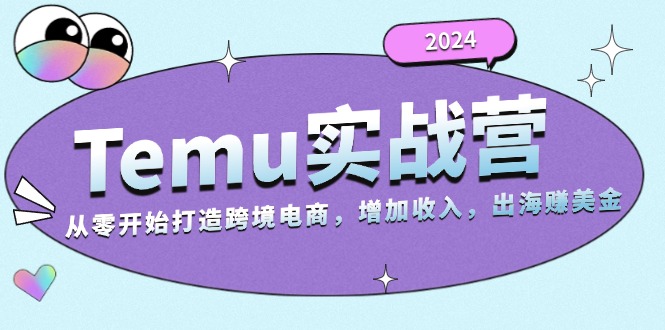 2024Temu实战营：从零开始打造跨境电商，增加收入，出海赚美金-小艾网创