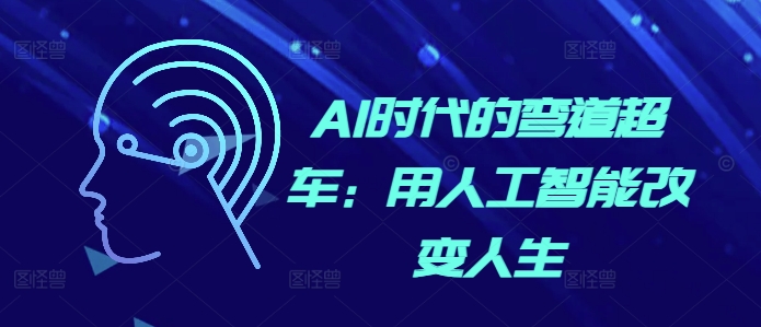 AI时代的弯道超车：用人工智能改变人生-小艾网创