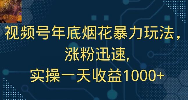视频号年底烟花暴力玩法，涨粉迅速,实操一天收益1000+-小艾网创